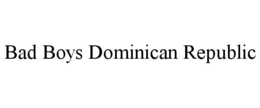BAD BOYS DOMINICAN REPUBLIC