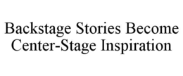 BACKSTAGE STORIES BECOME CENTER-STAGE INSPIRATION