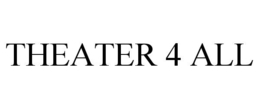 THEATER 4 ALL