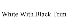 WHITE WITH BLACK TRIM