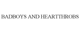 BADBOYS AND HEARTTHROBS