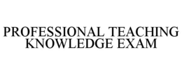 PROFESSIONAL TEACHING KNOWLEDGE EXAM