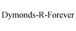 DYMONDS-R-FOREVER