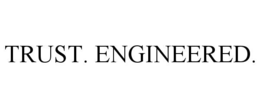 TRUST. ENGINEERED.