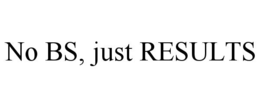 NO BS, JUST RESULTS