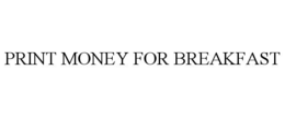 PRINT MONEY FOR BREAKFAST