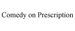 COMEDY ON PRESCRIPTION