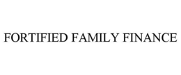 FORTIFIED FAMILY FINANCE