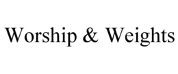 WORSHIP & WEIGHTS