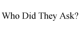 WHO DID THEY ASK?